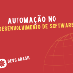 Como a Automação Está Mudando o Desenvolvimento de Software