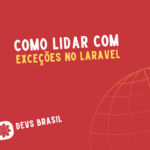 Como lidar com exceções no Laravel: do básico ao avançado