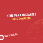 HTML para Iniciantes: Guia Completo com Exemplos Práticos