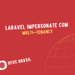 Laravel Impersonate com Multi-Tenancy como Gerenciar Acessos